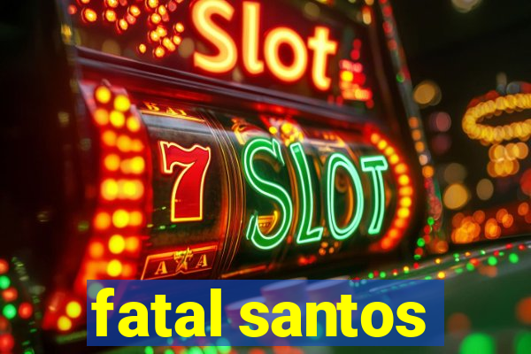 fatal santos